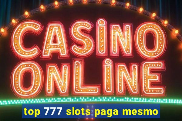 top 777 slots paga mesmo